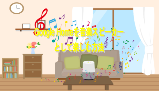 Google Homeを音楽スピーカーとして使うには？無料で最大限に楽しむ方法