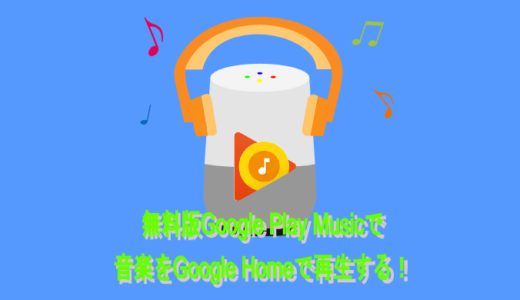 無料版Google Play Musicでも音楽をGoogle Homeで再生することができる！