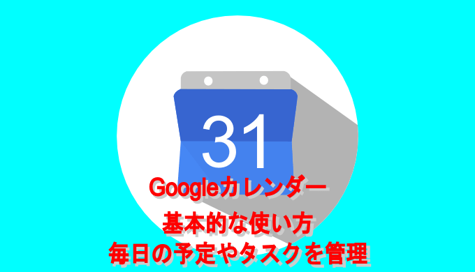Googleカレンダー 基本的な使い方 毎日の予定やタスクを管理